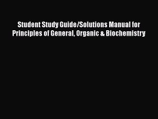 Read Student Study Guide/Solutions Manual for Principles of General Organic & Biochemistry