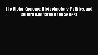 Read The Global Genome: Biotechnology Politics and Culture (Leonardo Book Series) Ebook Free