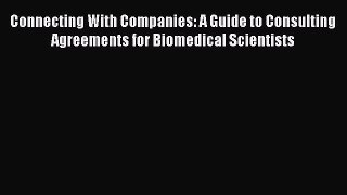 Read Connecting With Companies: A Guide to Consulting Agreements for Biomedical Scientists