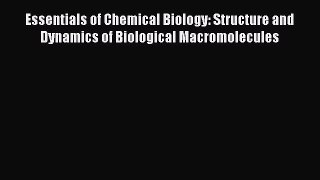 Read Essentials of Chemical Biology: Structure and Dynamics of Biological Macromolecules Ebook