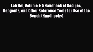 Download Lab Ref Volume 1: A Handbook of Recipes Reagents and Other Reference Tools for Use