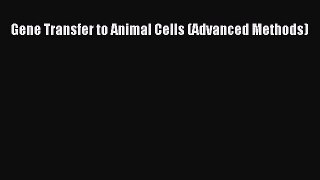 Read Gene Transfer to Animal Cells (Advanced Methods) PDF Free