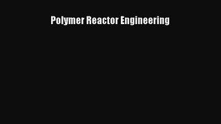 Read Polymer Reactor Engineering Ebook Free