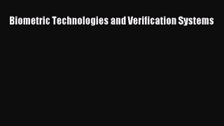 Read Biometric Technologies and Verification Systems Ebook Free