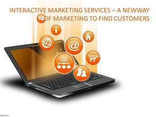 INTERACTIVE MARKETING SERVICES – A NEW WAY OF MARKETING TO FIND CUSTOMERS