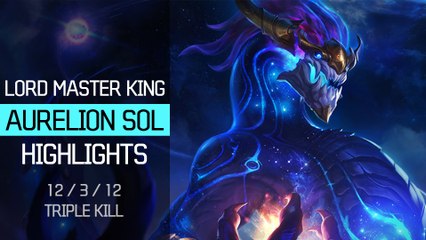 League Of Legends Pro Highlight LORD MASTER KING AURELION SOL HIGHLIGHTS   12 3 12 Triple Kill