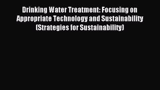 Download Drinking Water Treatment: Focusing on Appropriate Technology and Sustainability (Strategies