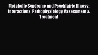 Read Metabolic Syndrome and Psychiatric Illness: Interactions Pathophysiology Assessment &