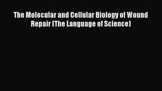 Read The Molecular and Cellular Biology of Wound Repair (The Language of Science) Ebook Free