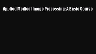 Download Applied Medical Image Processing: A Basic Course PDF Online