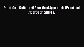 Read Plant Cell Culture: A Practical Approach (Practical Approach Series) PDF Online