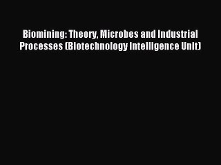 Read Biomining: Theory Microbes and Industrial Processes (Biotechnology Intelligence Unit)