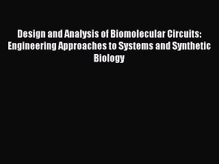 Read Design and Analysis of Biomolecular Circuits: Engineering Approaches to Systems and Synthetic