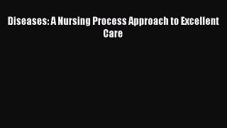Download Diseases: A Nursing Process Approach to Excellent Care PDF Free