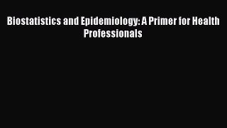Read Biostatistics and Epidemiology: A Primer for Health Professionals Ebook Online