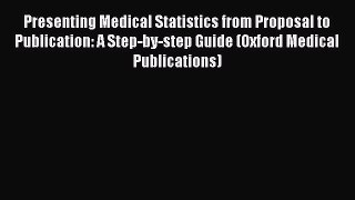 Download Presenting Medical Statistics from Proposal to Publication: A Step-by-step Guide (Oxford