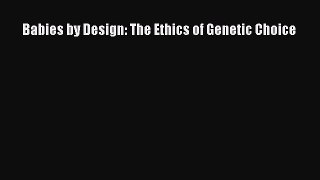 Read Babies by Design: The Ethics of Genetic Choice Ebook Free