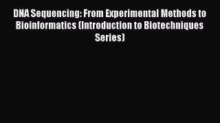 Read DNA Sequencing: From Experimental Methods to Bioinformatics (Introduction to Biotechniques