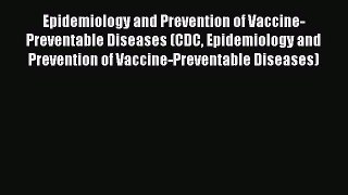 Read Epidemiology and Prevention of Vaccine-Preventable Diseases (CDC Epidemiology and Prevention