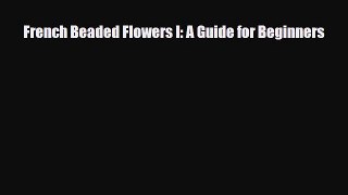 [PDF] French Beaded Flowers I: A Guide for Beginners Download Online