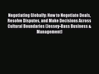 Read Negotiating Globally: How to Negotiate Deals Resolve Disputes and Make Decisions Across