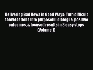 Read Delivering Bad News in Good Ways: Turn difficult conversations into purposeful dialogue