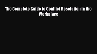 Download The Complete Guide to Conflict Resolution in the Workplace Ebook PDF