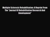 Read Multiple Sclerosis Rehabilitation: A Reprint From The “journal Of Rehabilitation Research