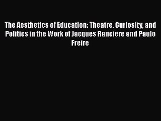 [PDF] The Aesthetics of Education: Theatre Curiosity and Politics in the Work of Jacques Ranciere