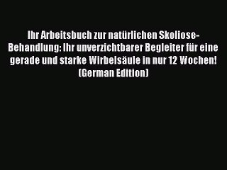 Read Ihr Arbeitsbuch zur natürlichen Skoliose-Behandlung: Ihr unverzichtbarer Begleiter für