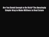 EBOOKONLINE Are You Dumb Enough to Be Rich? The Amazingly Simple Way to Make Millions in Real