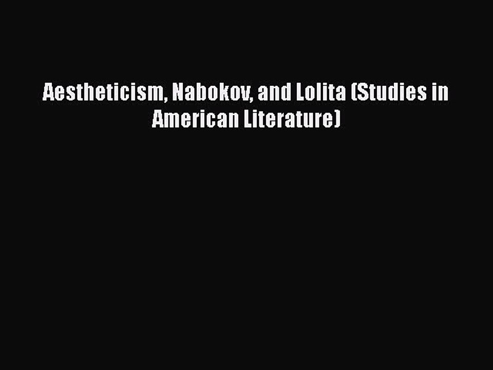 [PDF] Aestheticism Nabokov and Lolita (Studies in American Literature) [Read] Full Ebook