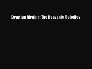 [PDF] Egyptian Rhythm: The Heavenly Melodies [Download] Full Ebook