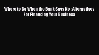 Read Where to Go When the Bank Says No : Alternatives For Financing Your Business E-Book Free
