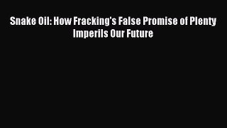 Download Snake Oil: How Fracking's False Promise of Plenty Imperils Our Future E-Book Download