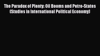 Read The Paradox of Plenty: Oil Booms and Petro-States (Studies in International Political