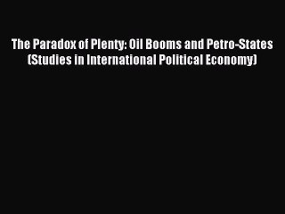 Read The Paradox of Plenty: Oil Booms and Petro-States (Studies in International Political