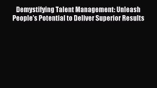 Read Demystifying Talent Management: Unleash People’s Potential to Deliver Superior Results
