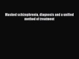 READ book  Masked schizophrenia diagnosis and a unified method of treatment#  Full E-Book