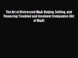 Download The Art of Distressed M&A: Buying Selling and Financing Troubled and Insolvent Companies