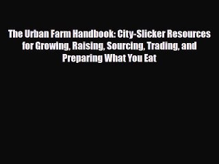 [PDF] The Urban Farm Handbook: City-Slicker Resources for Growing Raising Sourcing Trading