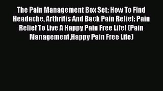 Read The Pain Management Box Set: How To Find Headache Arthritis And Back Pain Relief: Pain
