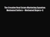 FREEPDF The Creative Real Estate Marketing Equation: Motivated Sellers   Motivated Buyers=$