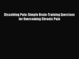Read Dissolving Pain: Simple Brain-Training Exercises for Overcoming Chronic Pain Ebook Online