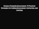 Read Book Science Formative Assessment: 75 Practical Strategies for Linking Assessment Instruction