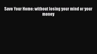 READbook Save Your Home: without losing your mind or your money READONLINE