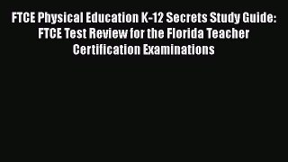 Read Book FTCE Physical Education K-12 Secrets Study Guide: FTCE Test Review for the Florida