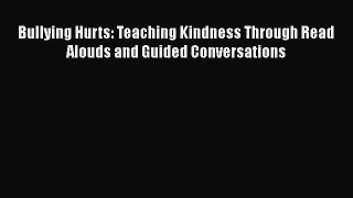 Read Book Bullying Hurts: Teaching Kindness Through Read Alouds and Guided Conversations E-Book