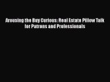 FREEDOWNLOAD Arousing the Buy Curious: Real Estate Pillow Talk for Patrons and Professionals