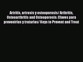 Download Video: Read Artritis artrosis y osteoporosis/ Arthritis Osteoarthritis and Osteoporosis: Claves para